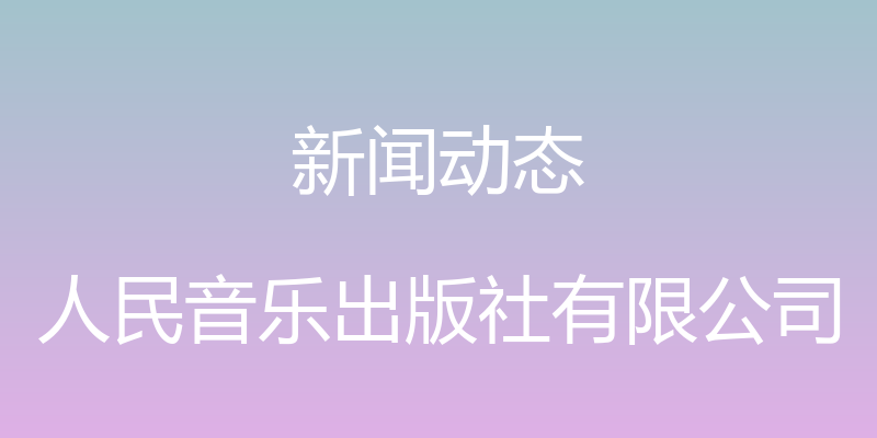 新闻动态 - 人民音乐出版社有限公司